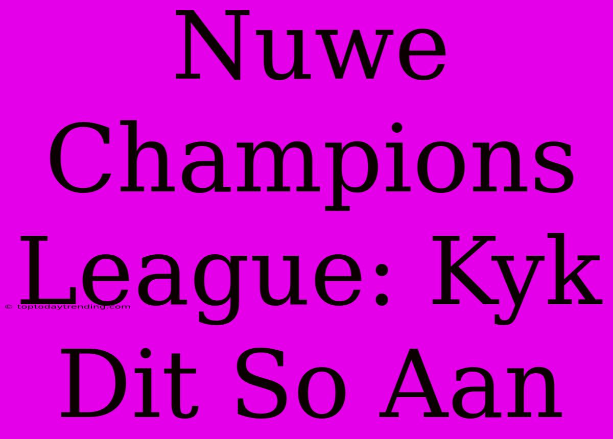 Nuwe Champions League: Kyk Dit So Aan