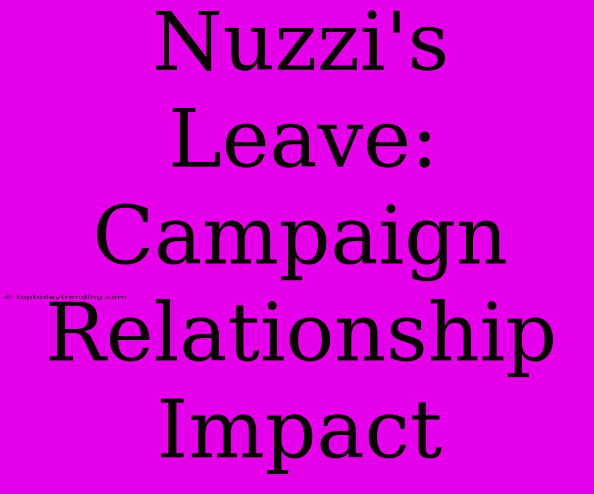 Nuzzi's Leave: Campaign Relationship Impact