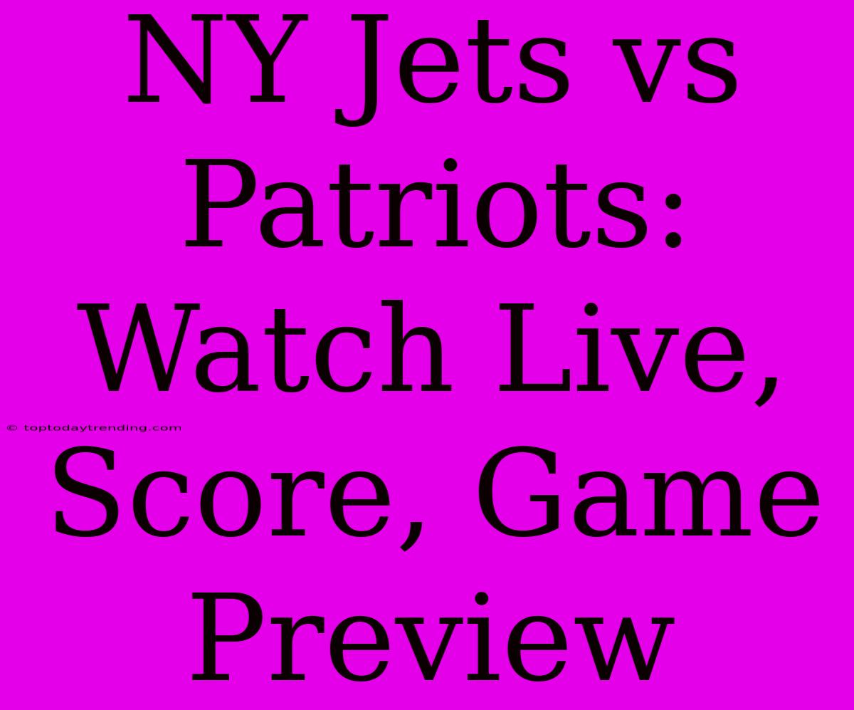 NY Jets Vs Patriots: Watch Live, Score, Game Preview