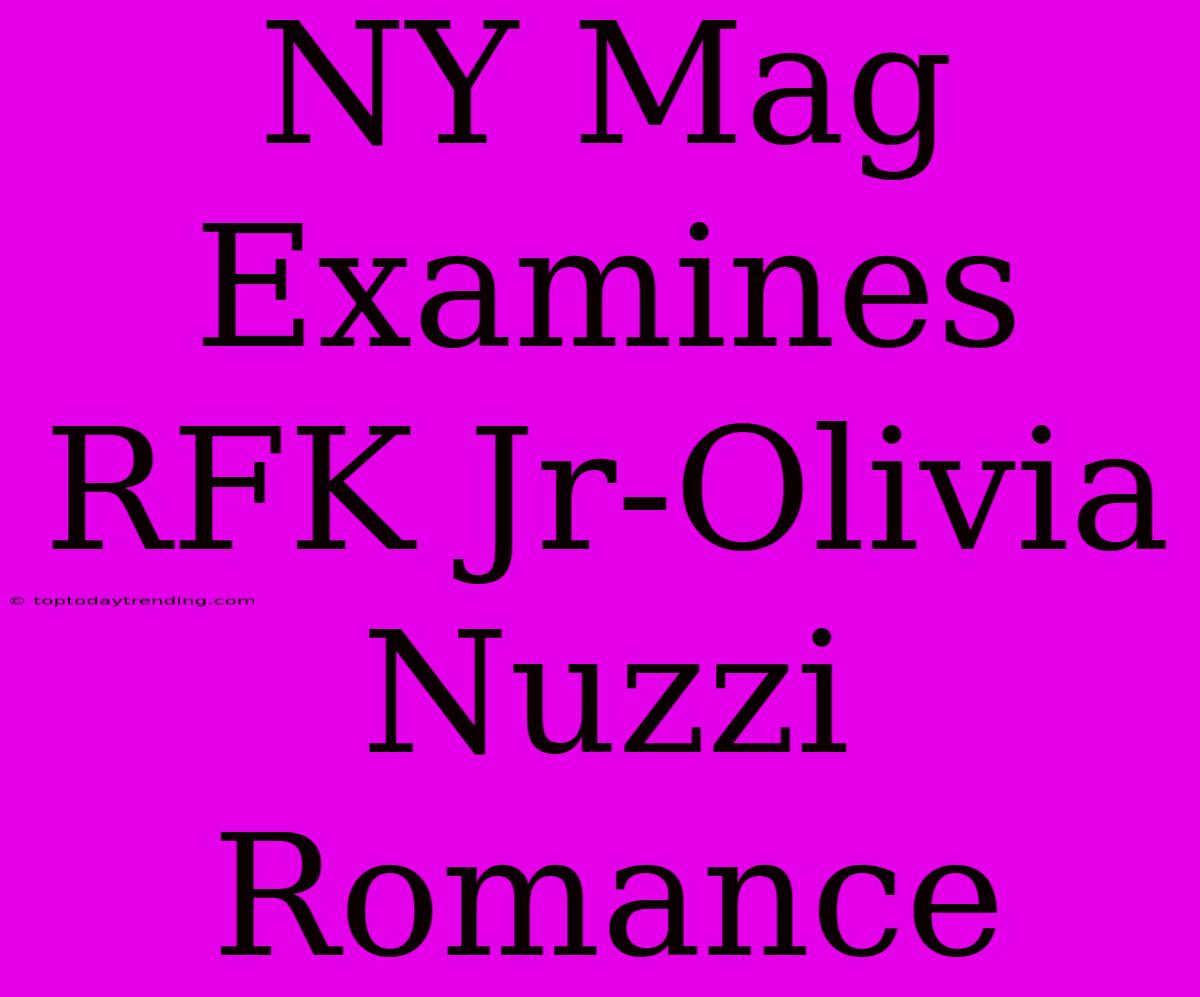 NY Mag Examines RFK Jr-Olivia Nuzzi Romance