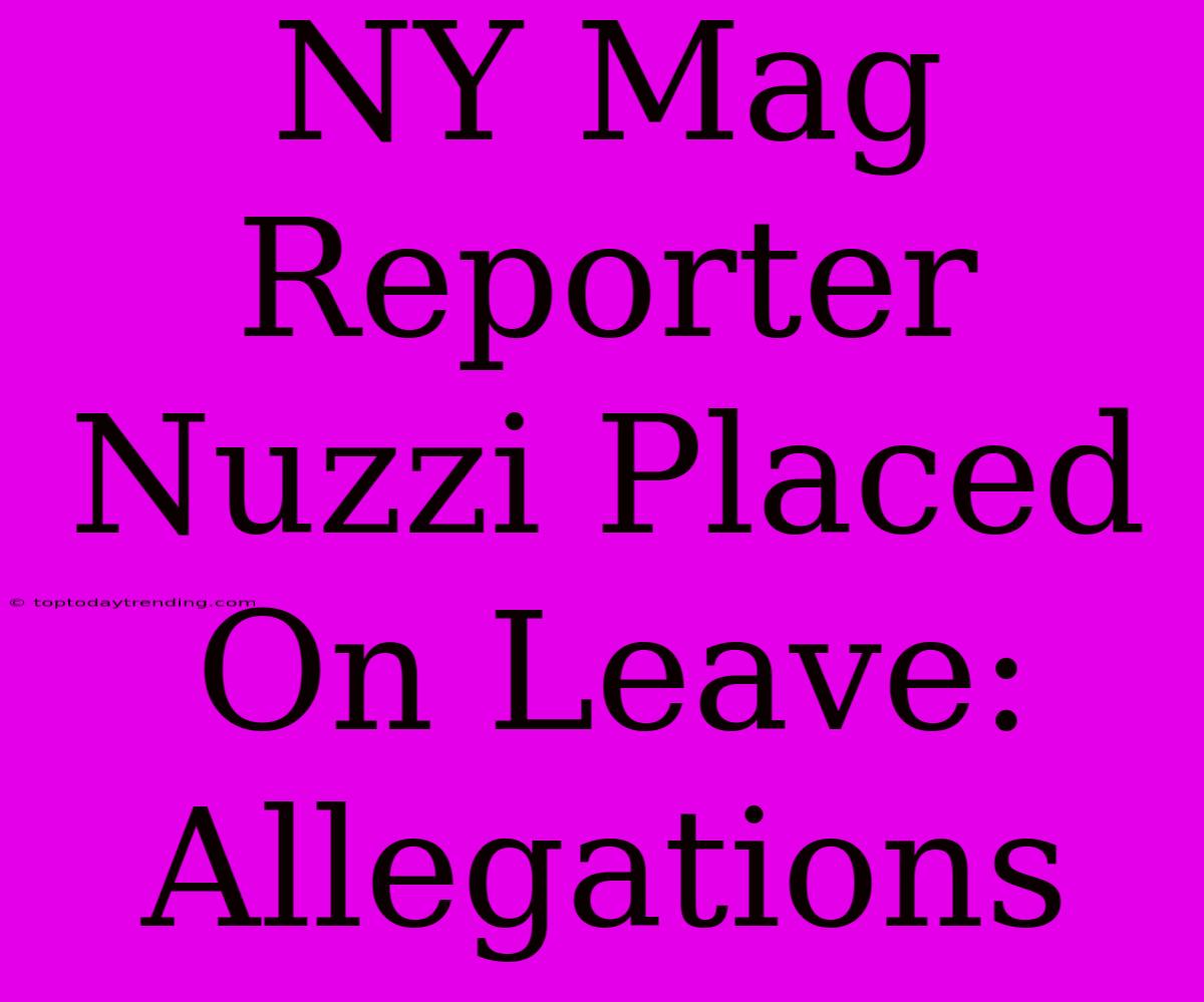 NY Mag Reporter Nuzzi Placed On Leave: Allegations