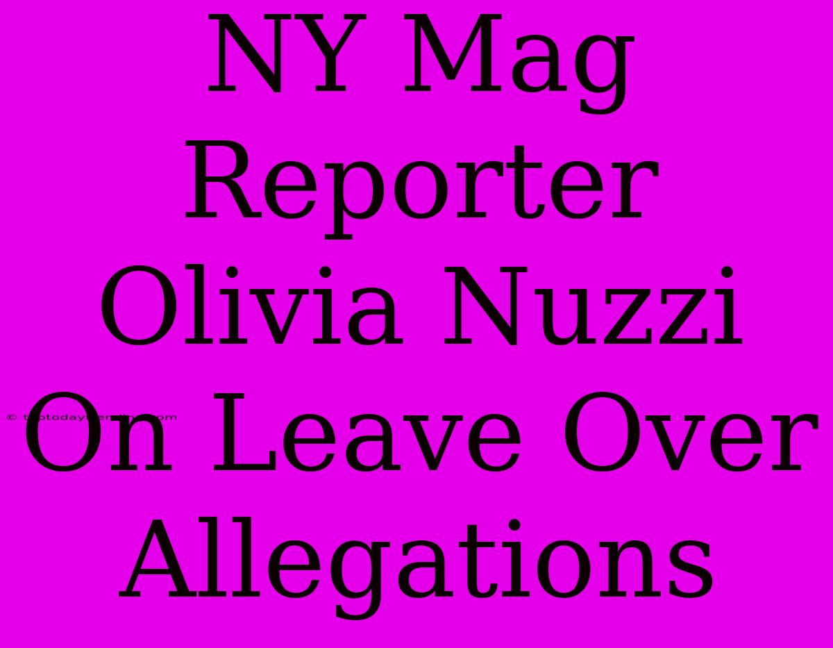 NY Mag Reporter Olivia Nuzzi On Leave Over Allegations