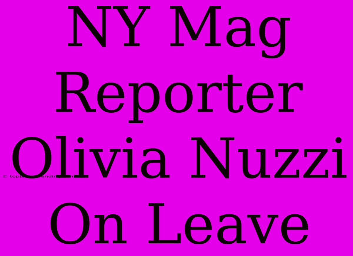 NY Mag Reporter Olivia Nuzzi On Leave