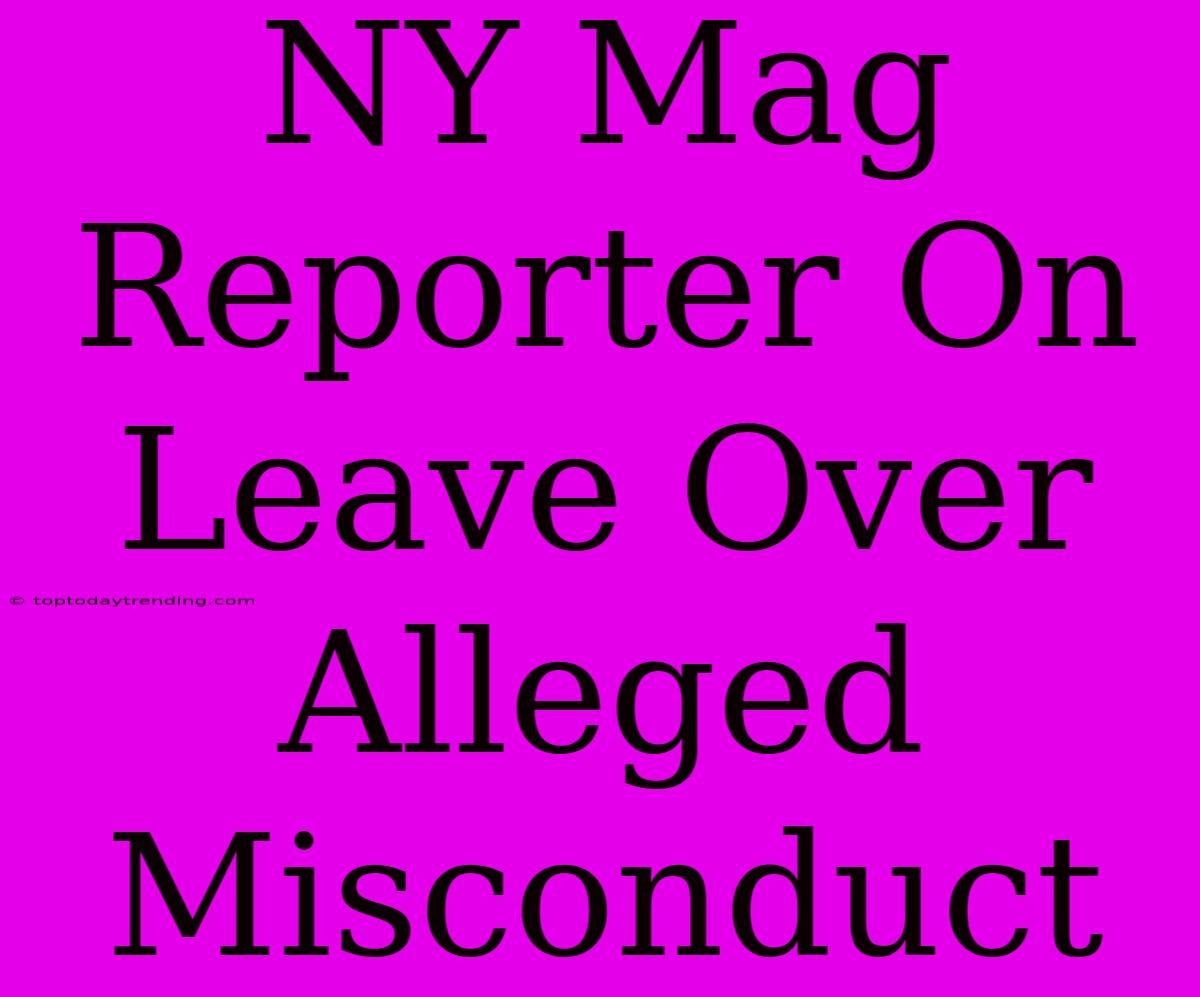 NY Mag Reporter On Leave Over Alleged Misconduct