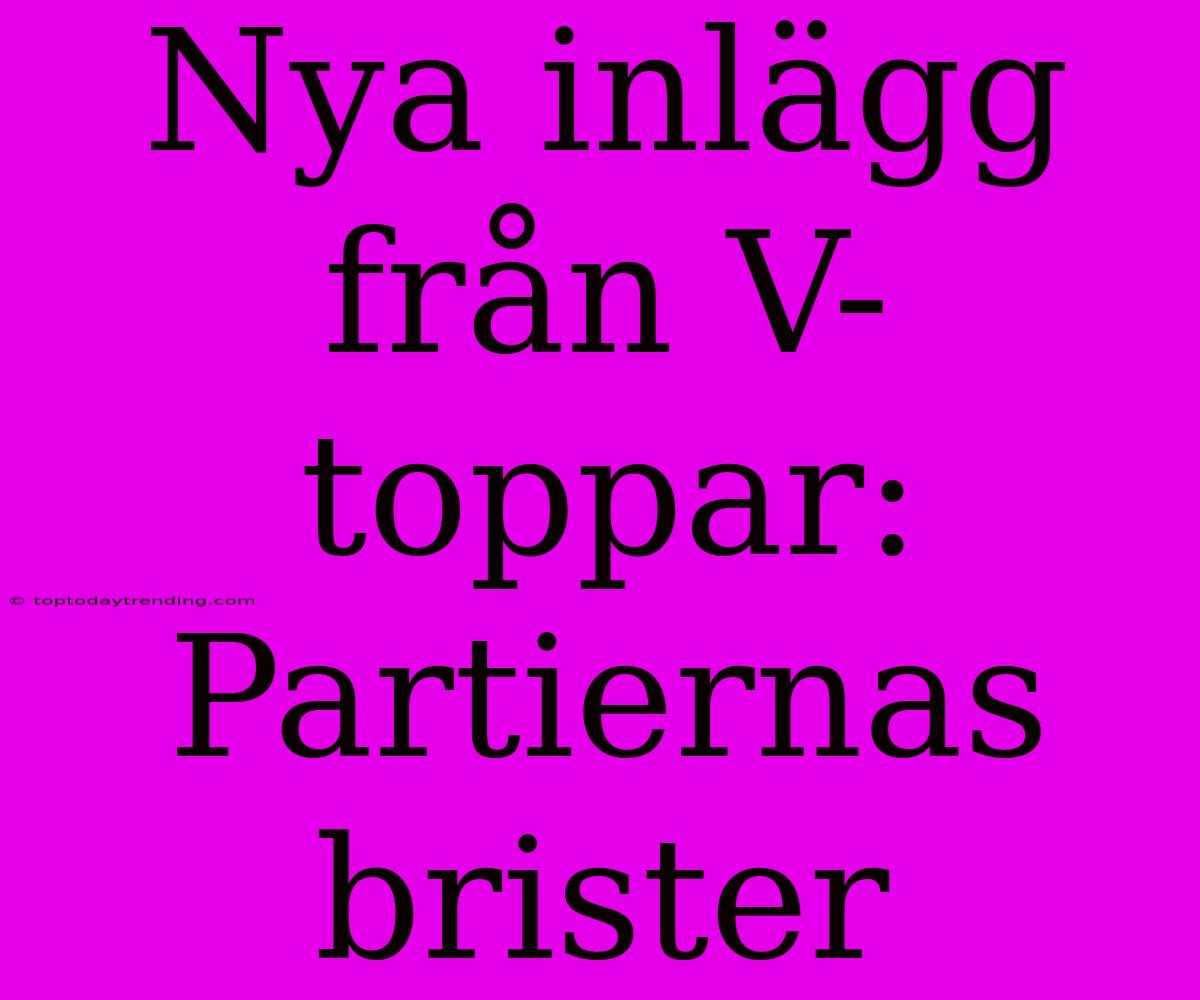 Nya Inlägg Från V-toppar: Partiernas Brister