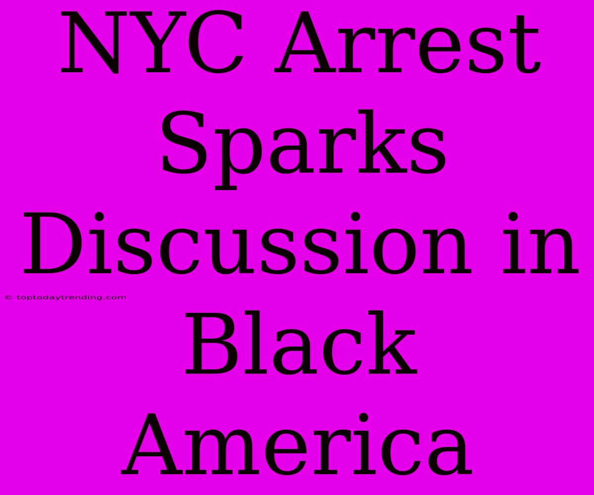 NYC Arrest Sparks Discussion In Black America