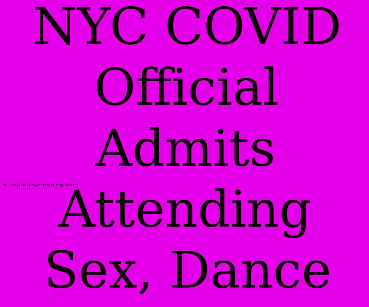 NYC COVID Official Admits Attending Sex, Dance