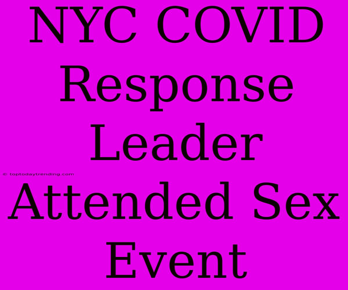 NYC COVID Response Leader Attended Sex Event