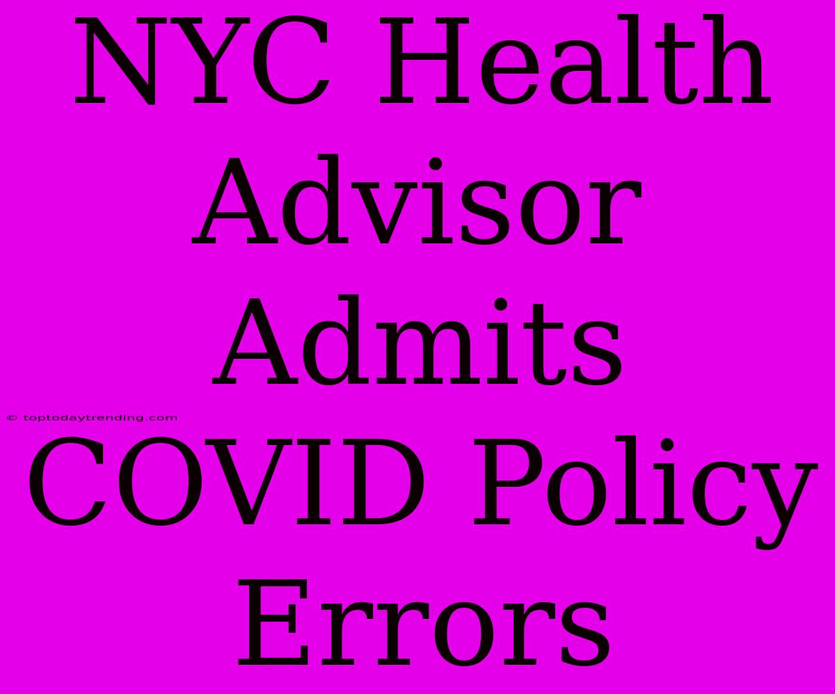 NYC Health Advisor Admits COVID Policy Errors