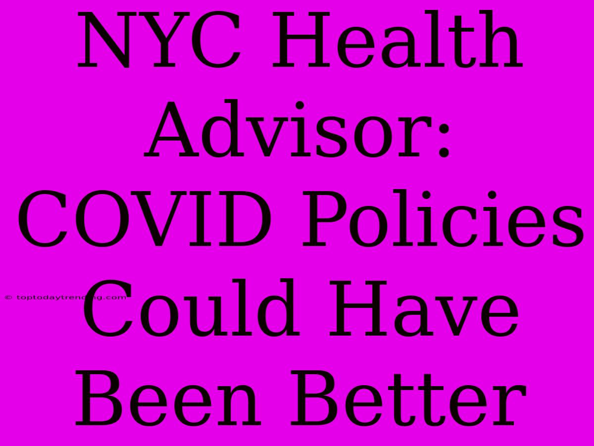 NYC Health Advisor: COVID Policies Could Have Been Better