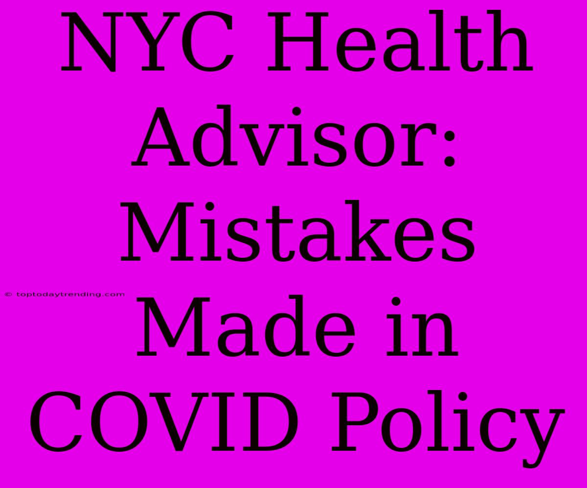 NYC Health Advisor: Mistakes Made In COVID Policy