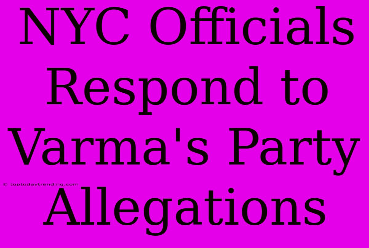 NYC Officials Respond To Varma's Party Allegations