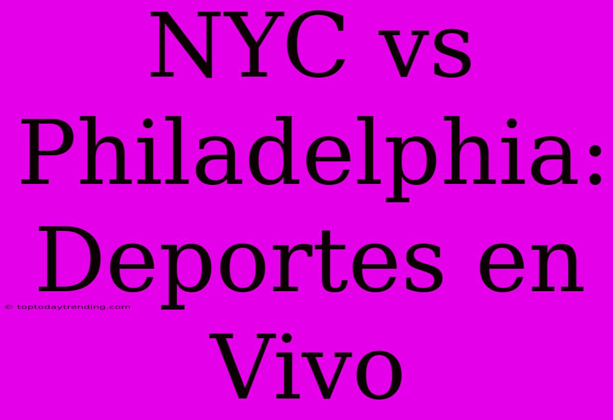 NYC Vs Philadelphia: Deportes En Vivo