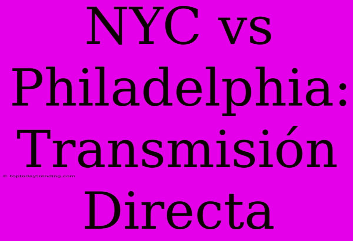 NYC Vs Philadelphia: Transmisión Directa