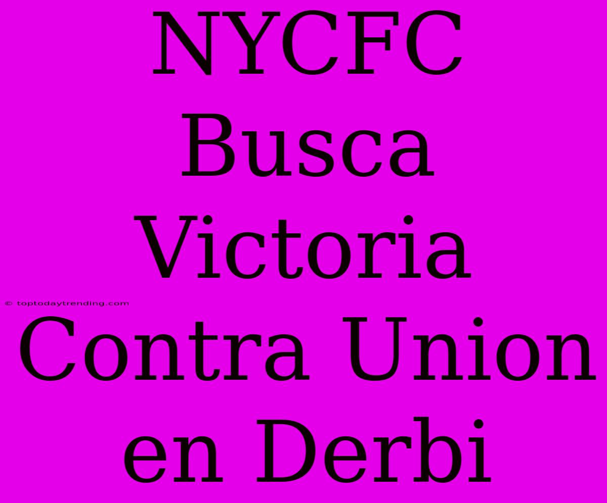 NYCFC Busca Victoria Contra Union En Derbi