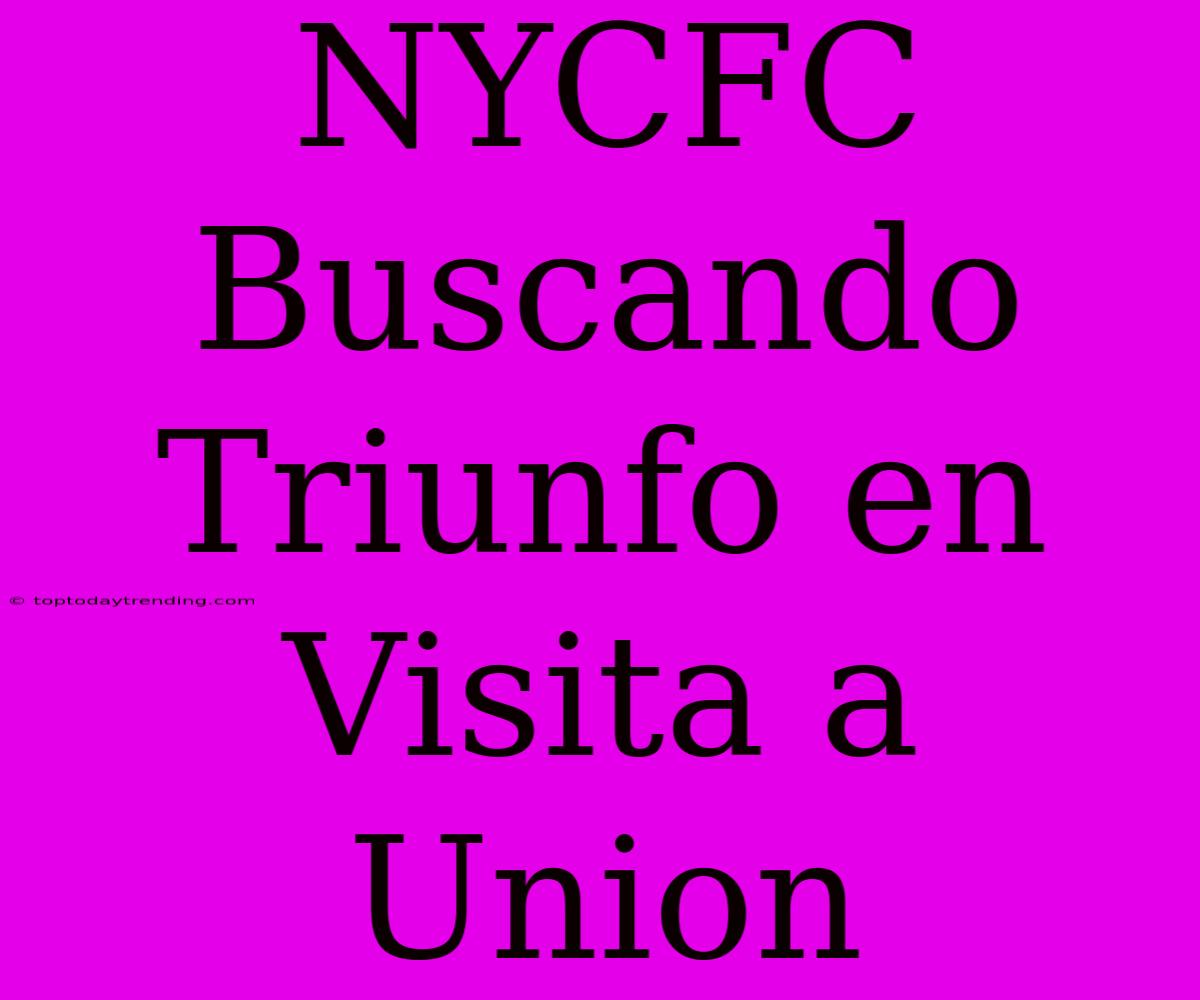 NYCFC Buscando Triunfo En Visita A Union