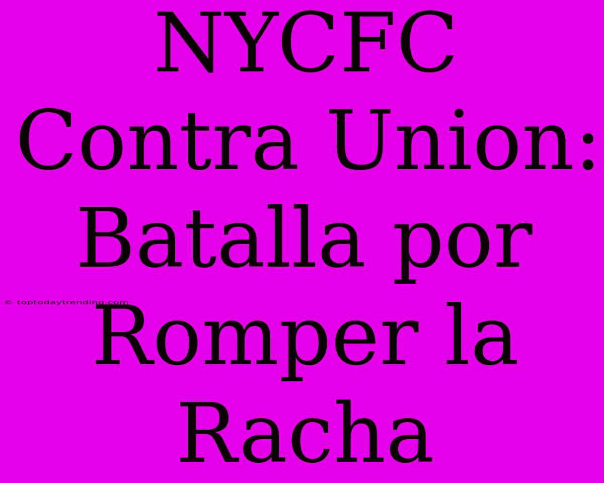 NYCFC Contra Union: Batalla Por Romper La Racha