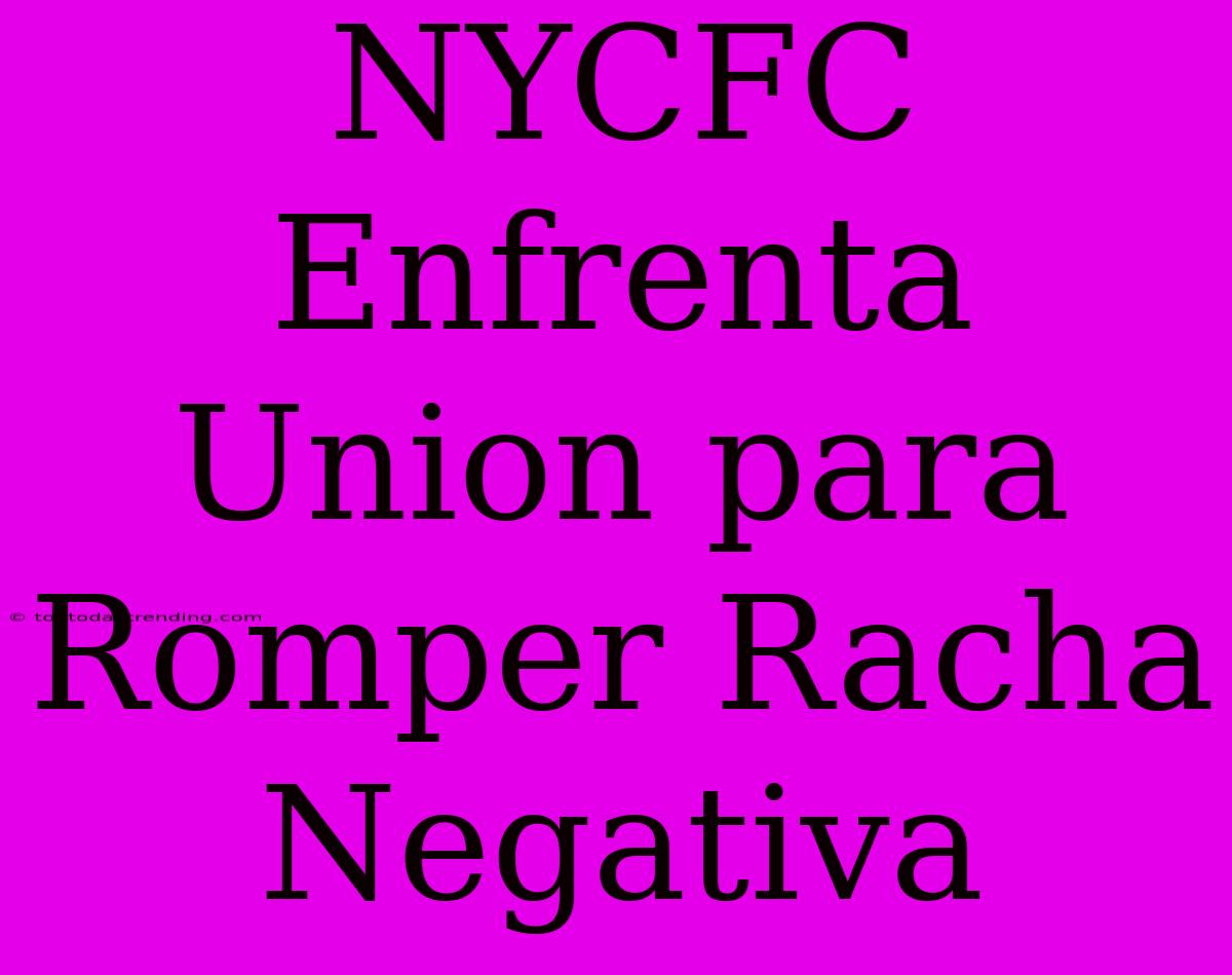 NYCFC Enfrenta Union Para Romper Racha Negativa