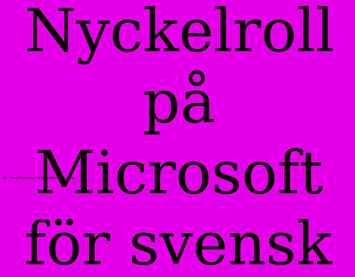 Nyckelroll På Microsoft För Svensk