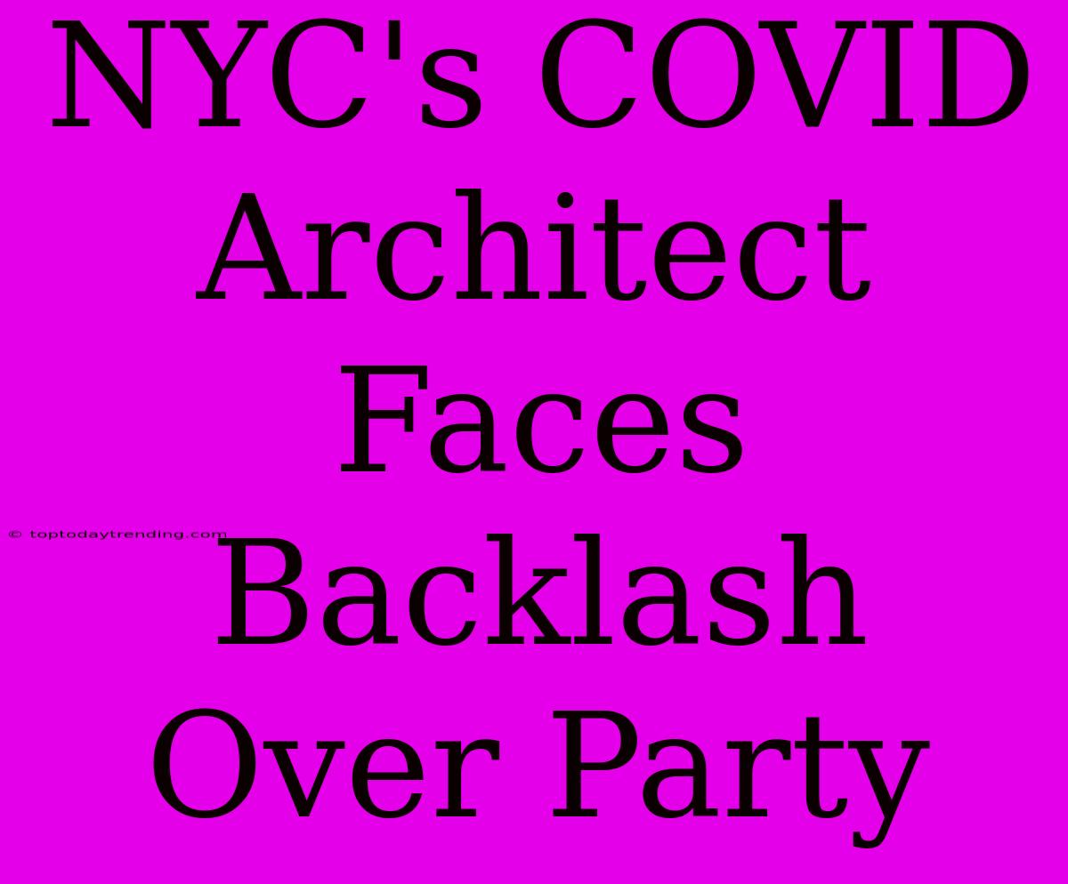 NYC's COVID Architect Faces Backlash Over Party