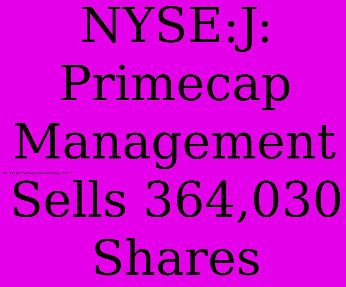 NYSE:J: Primecap Management Sells 364,030 Shares