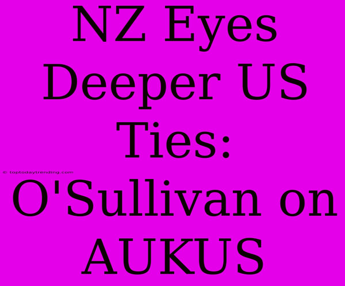 NZ Eyes Deeper US Ties: O'Sullivan On AUKUS