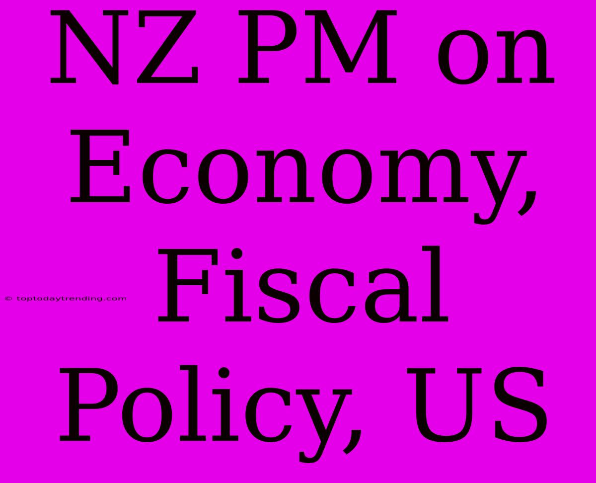 NZ PM On Economy, Fiscal Policy, US