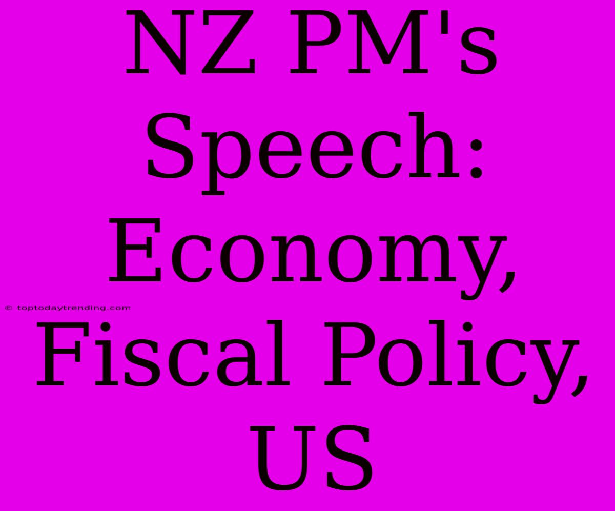 NZ PM's Speech: Economy, Fiscal Policy, US