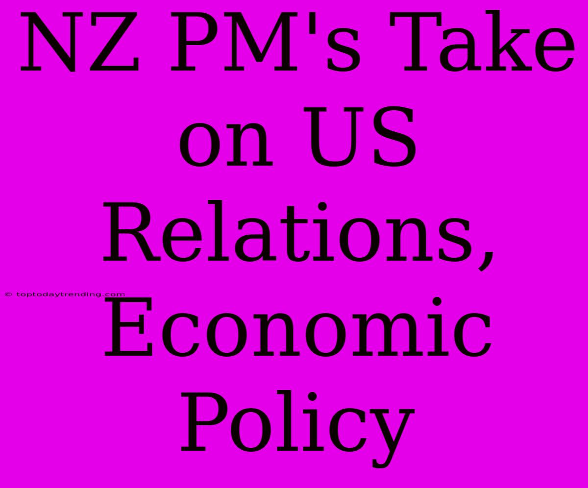 NZ PM's Take On US Relations, Economic Policy