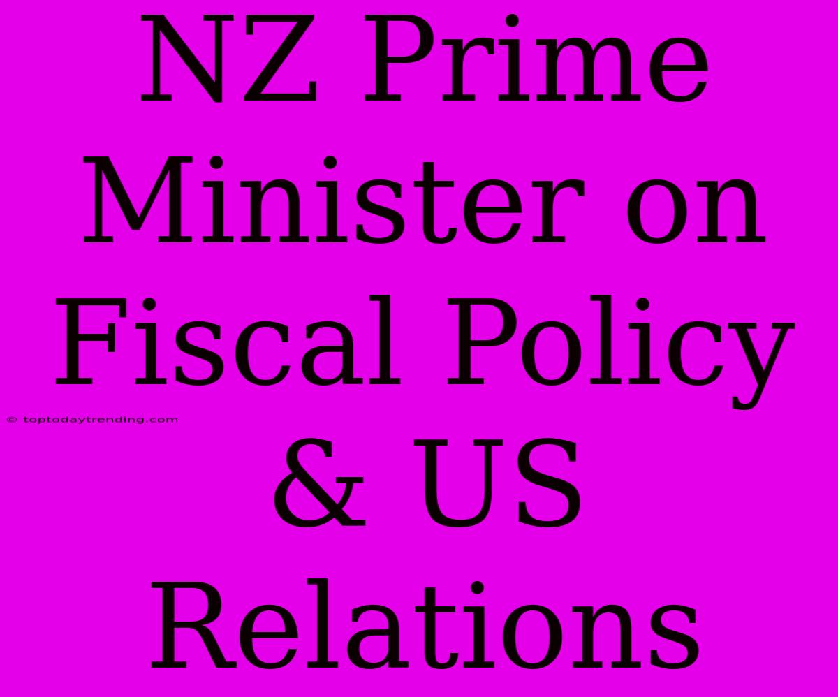 NZ Prime Minister On Fiscal Policy & US Relations