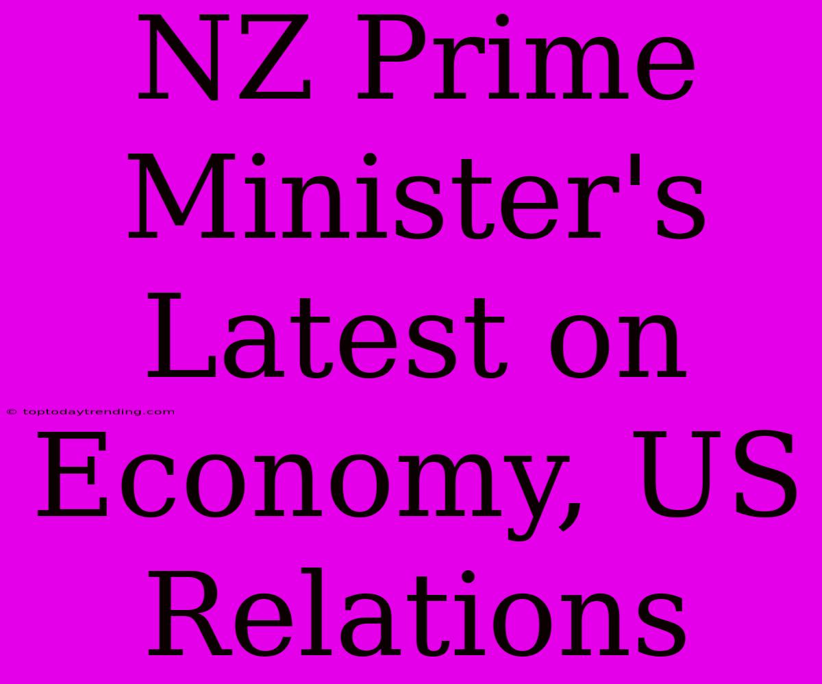 NZ Prime Minister's Latest On Economy, US Relations