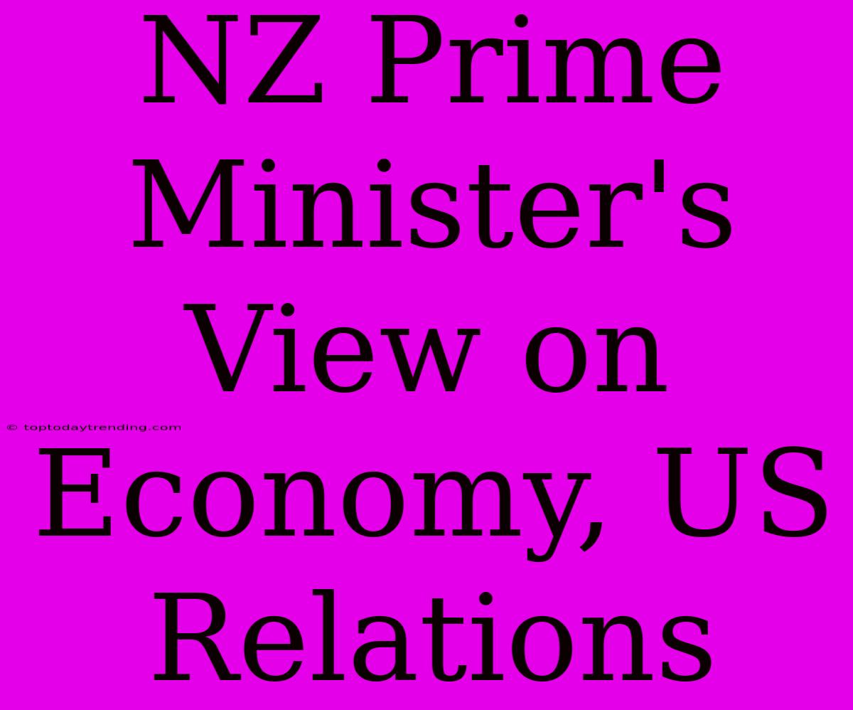 NZ Prime Minister's View On Economy, US Relations