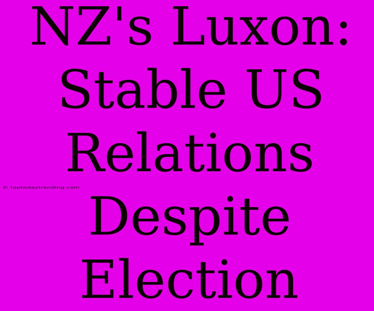 NZ's Luxon: Stable US Relations Despite Election