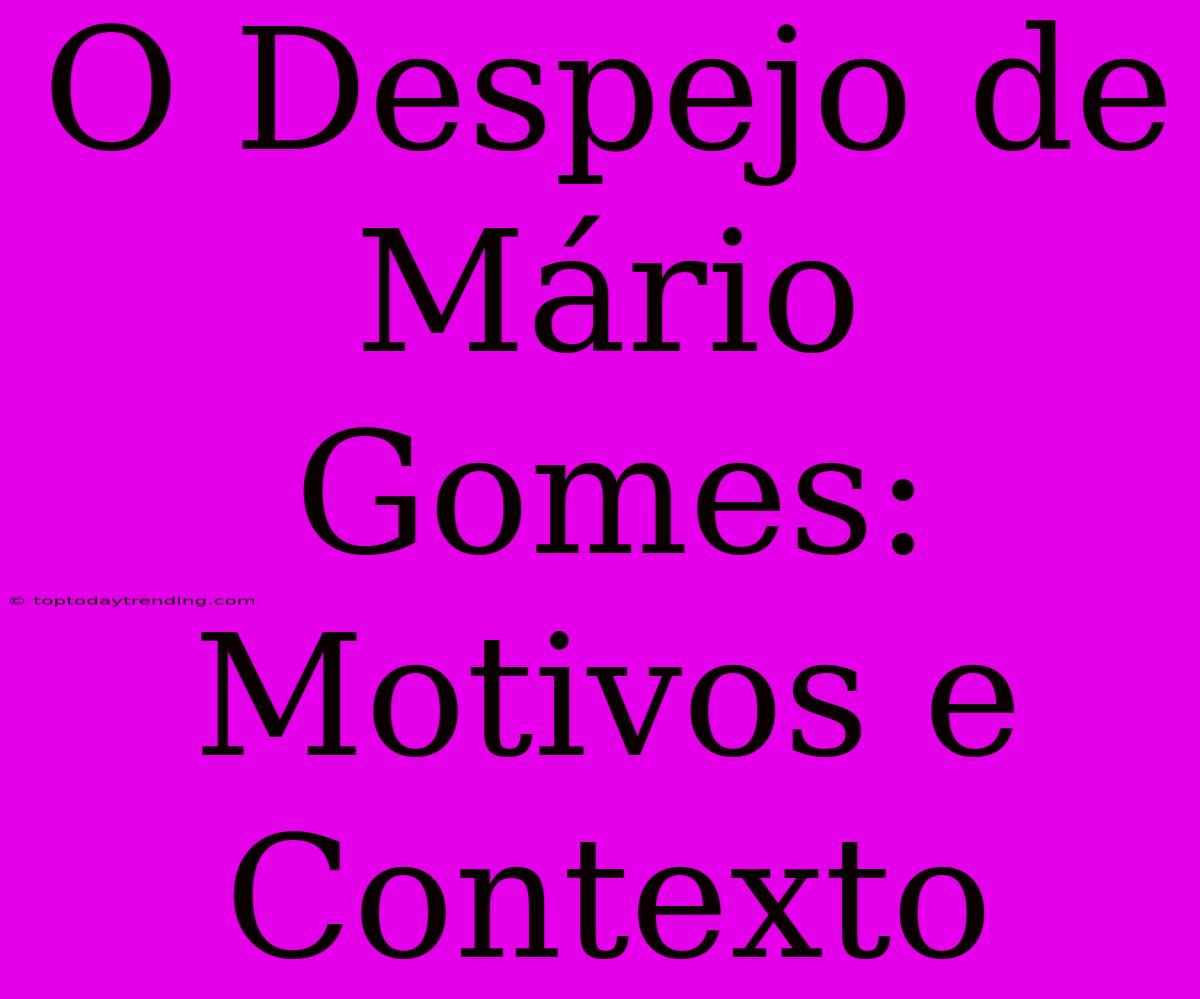 O Despejo De Mário Gomes: Motivos E Contexto