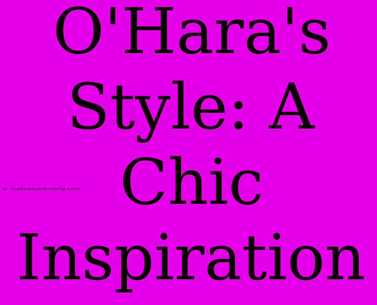 O'Hara's Style: A Chic Inspiration