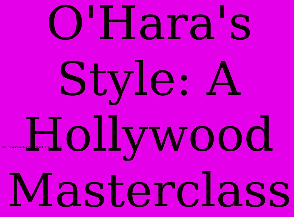 O'Hara's Style: A Hollywood Masterclass