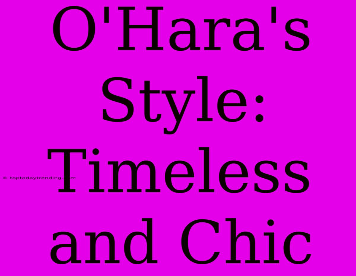 O'Hara's Style: Timeless And Chic