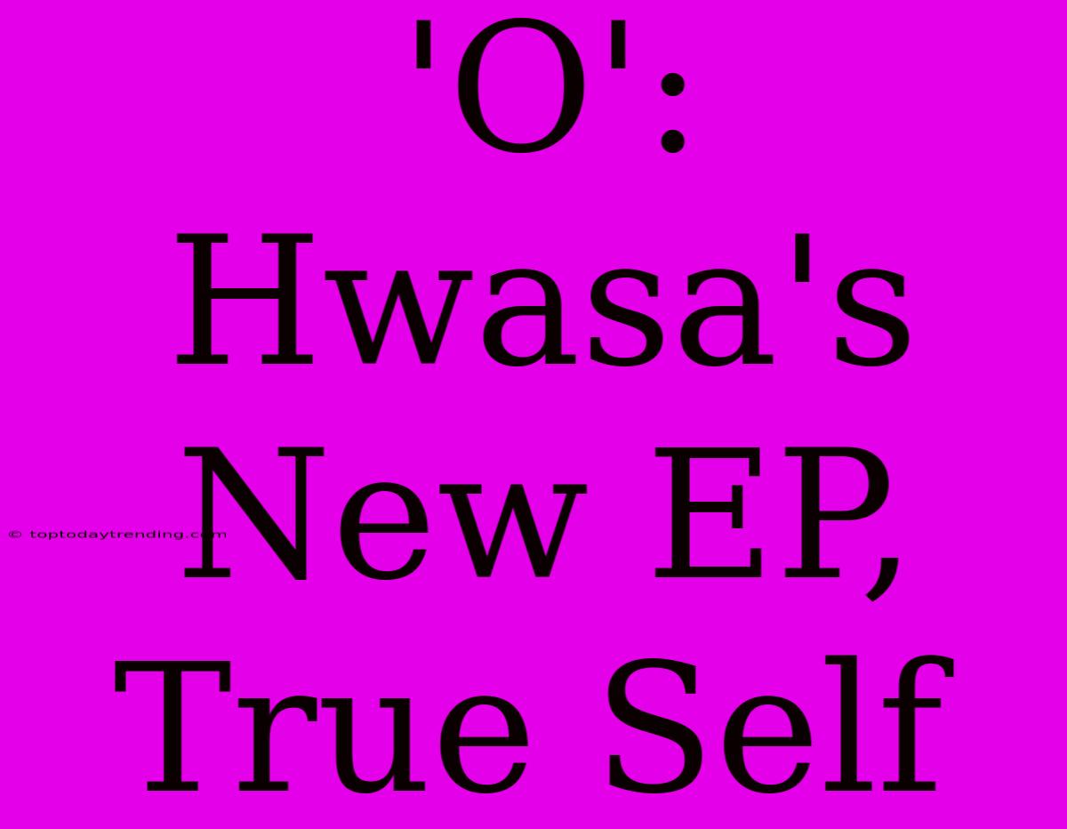 'O': Hwasa's New EP, True Self