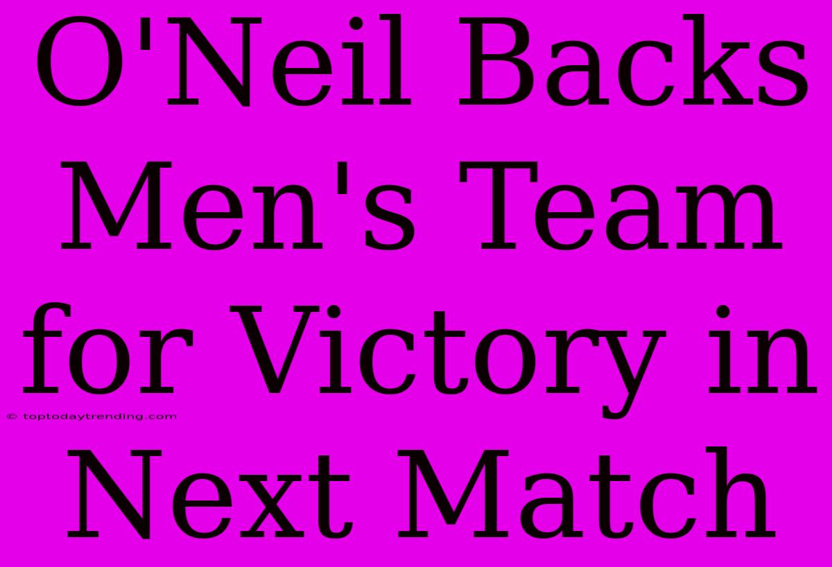 O'Neil Backs Men's Team For Victory In Next Match