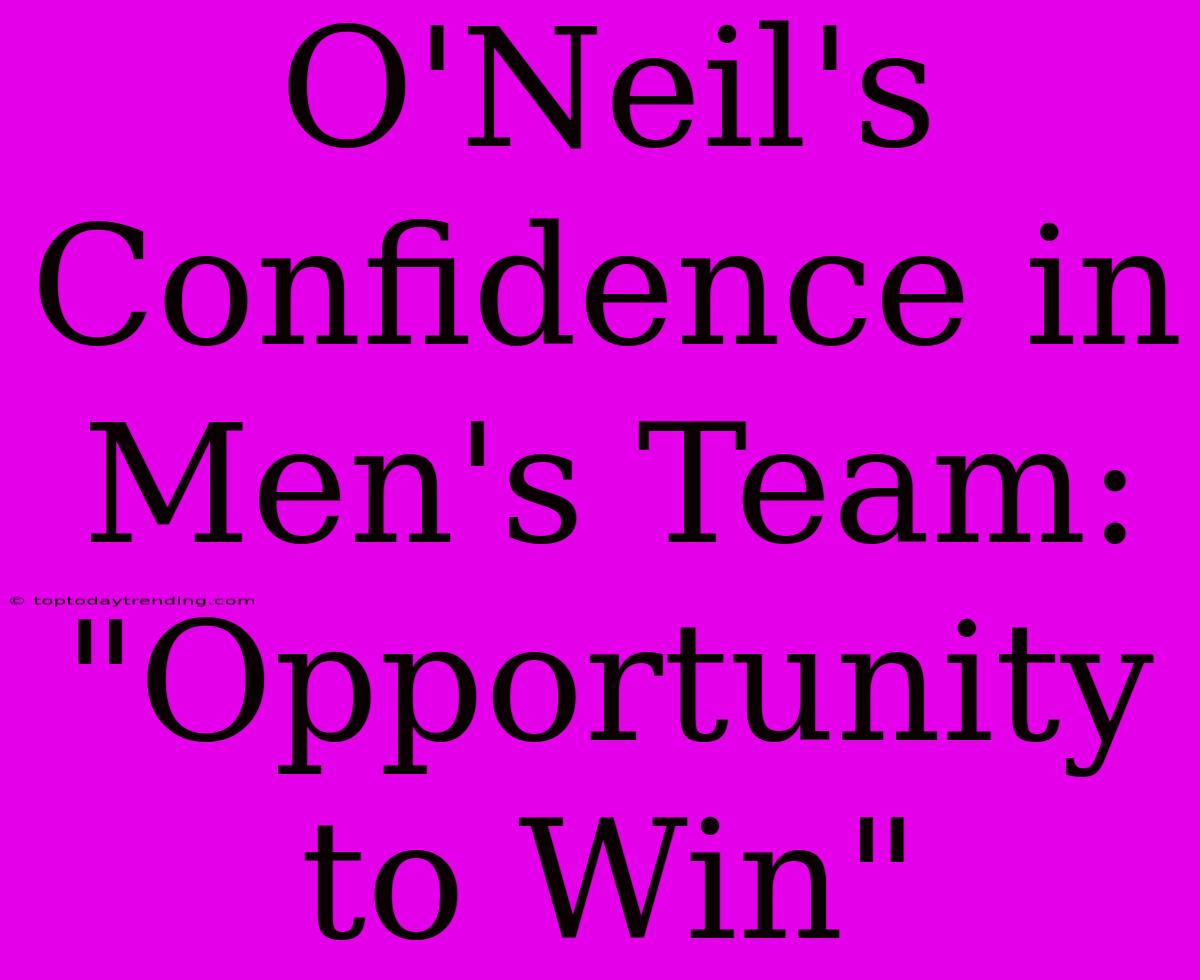 O'Neil's Confidence In Men's Team: 