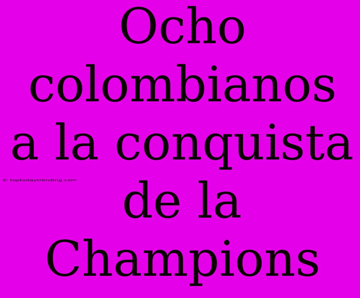 Ocho Colombianos A La Conquista De La Champions