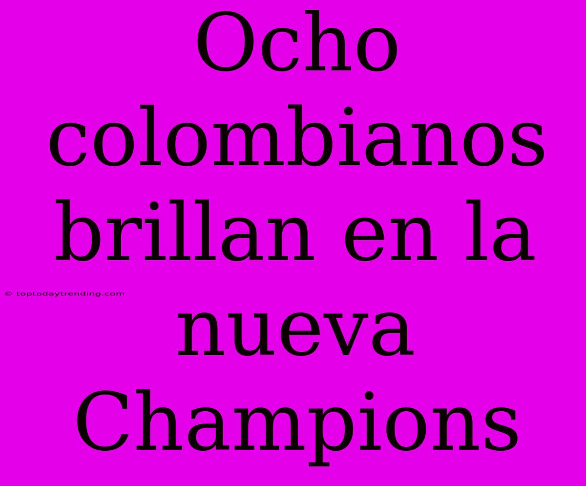 Ocho Colombianos Brillan En La Nueva Champions