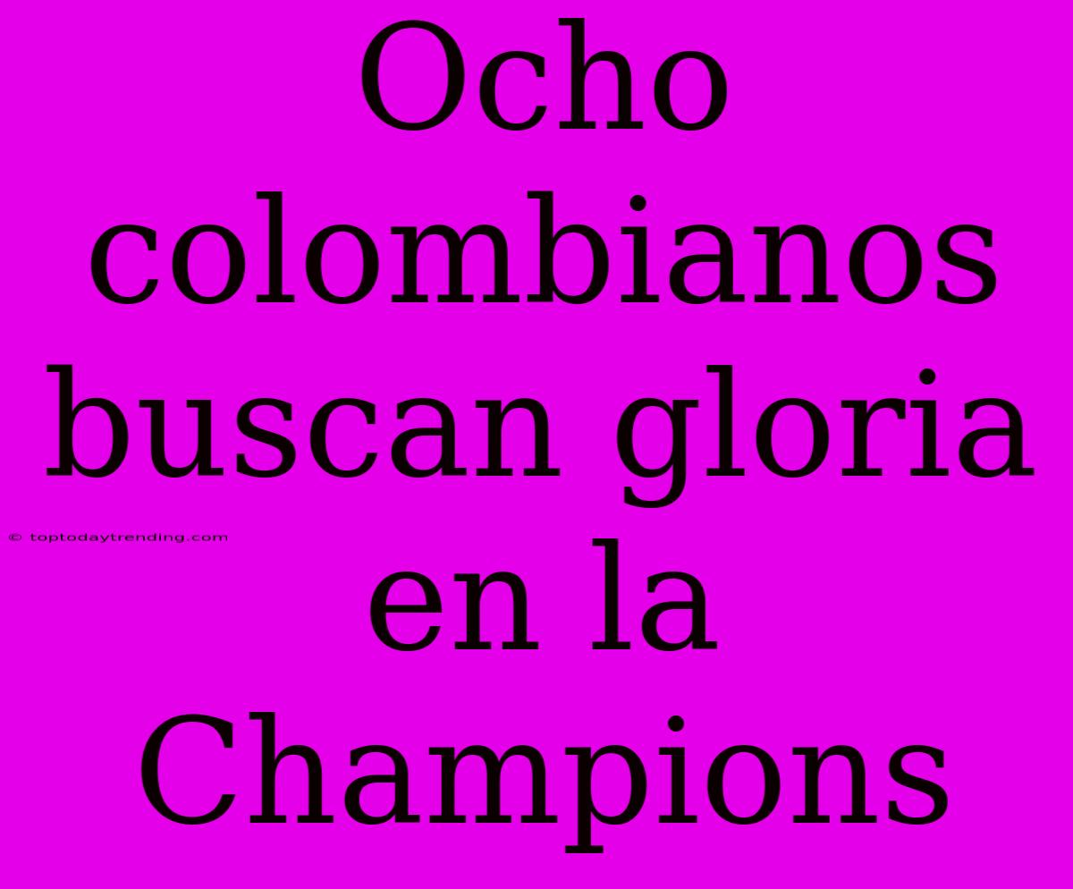 Ocho Colombianos Buscan Gloria En La Champions