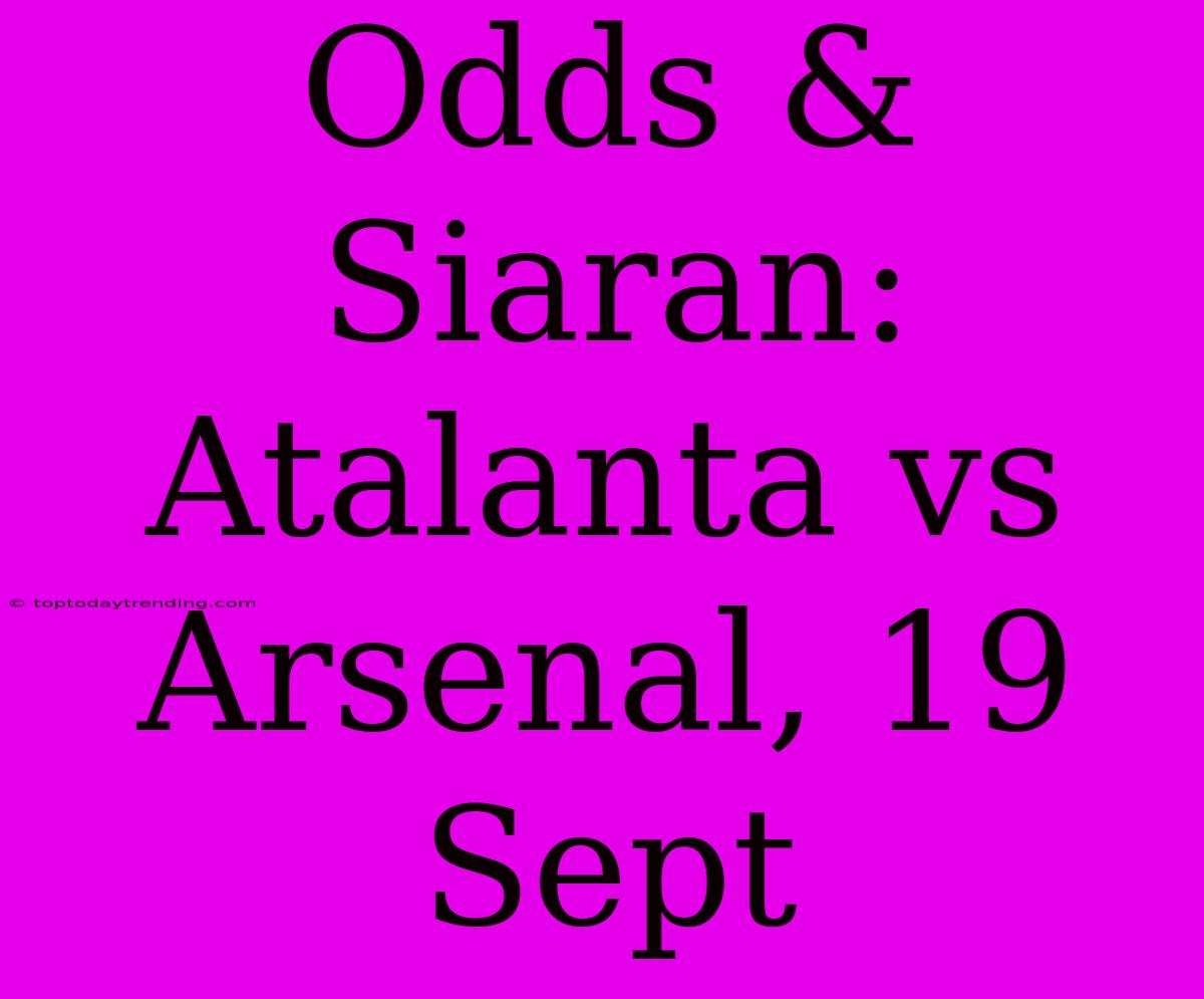 Odds & Siaran: Atalanta Vs Arsenal, 19 Sept