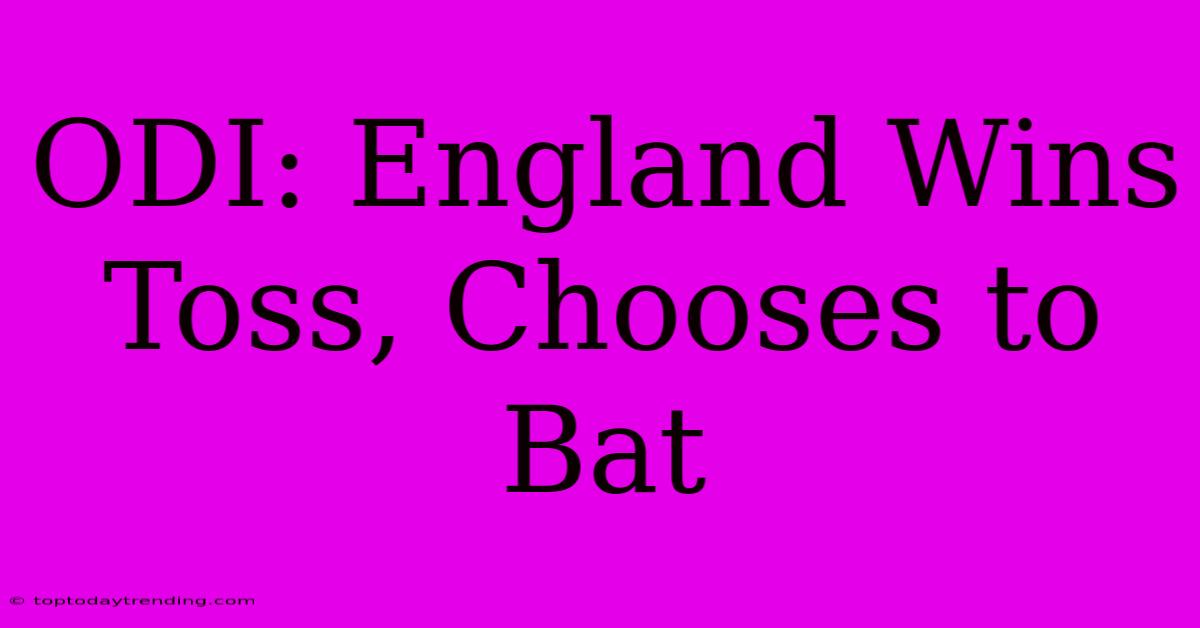 ODI: England Wins Toss, Chooses To Bat