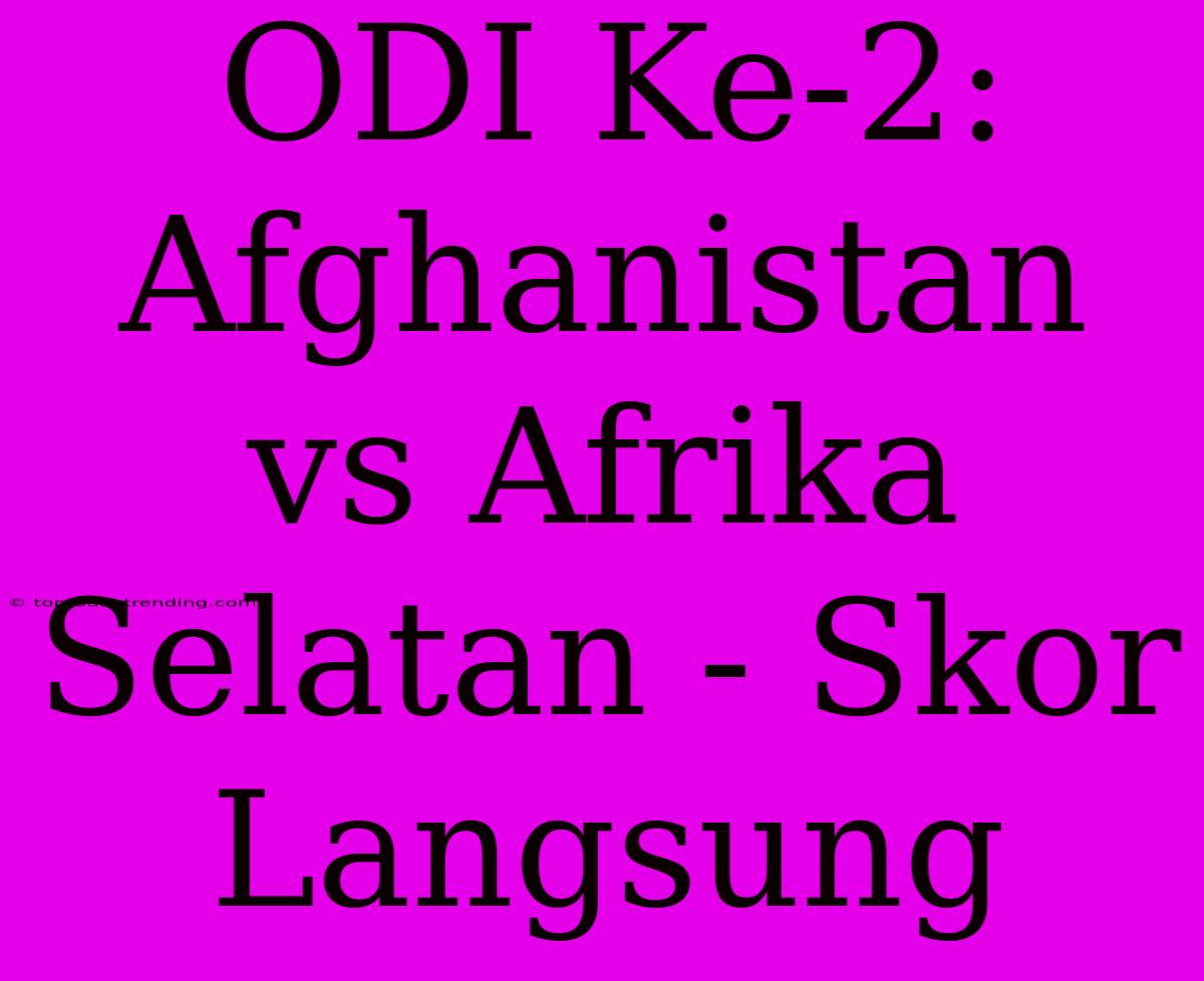 ODI Ke-2: Afghanistan Vs Afrika Selatan - Skor Langsung