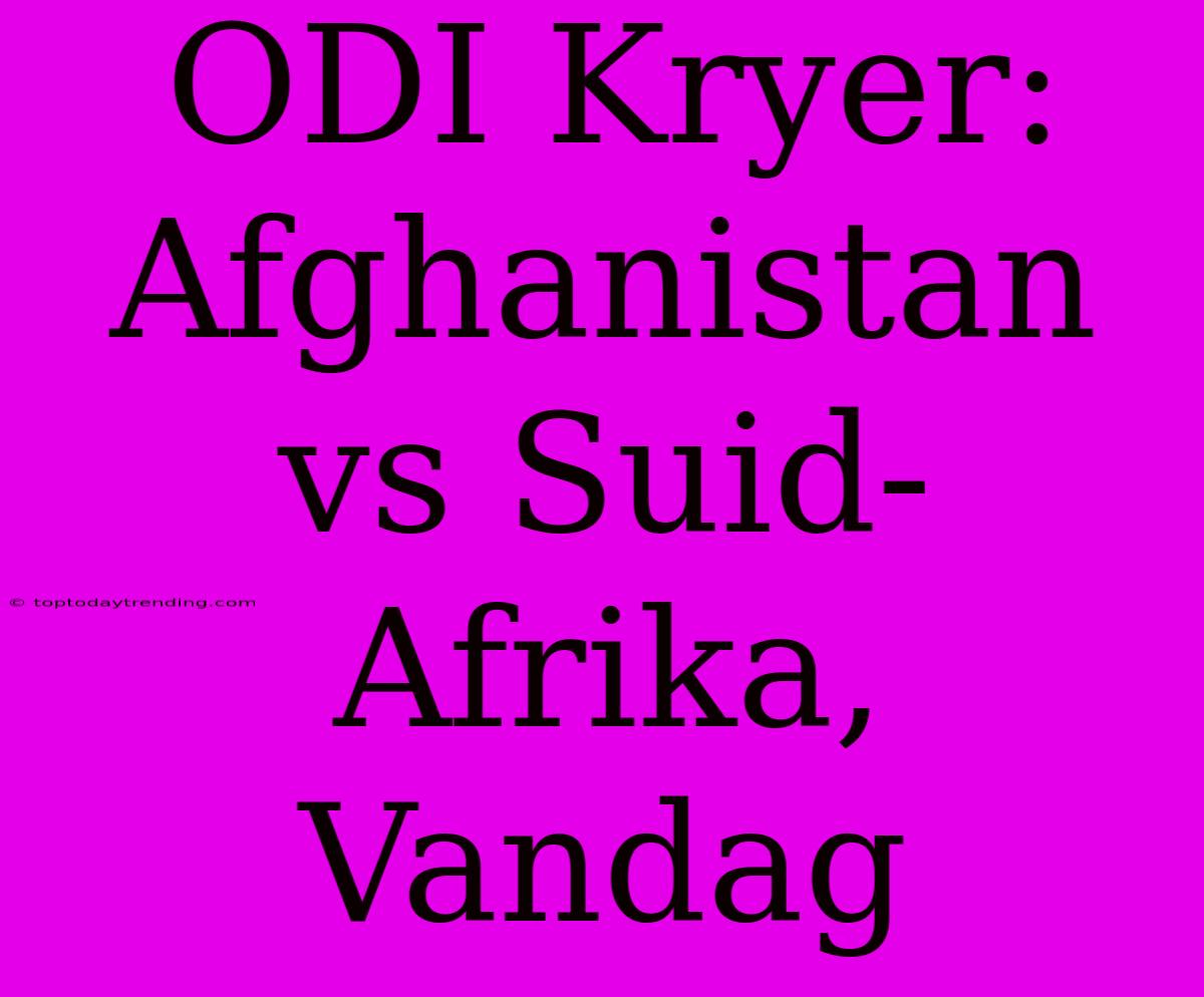 ODI Kryer: Afghanistan Vs Suid-Afrika, Vandag