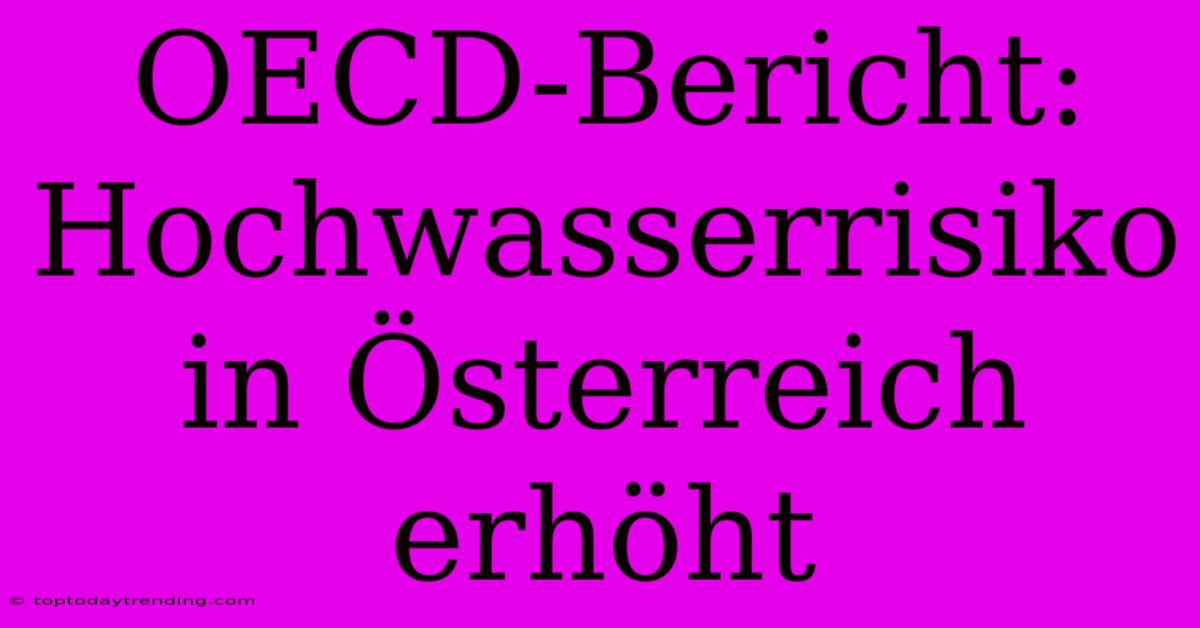 OECD-Bericht: Hochwasserrisiko In Österreich Erhöht