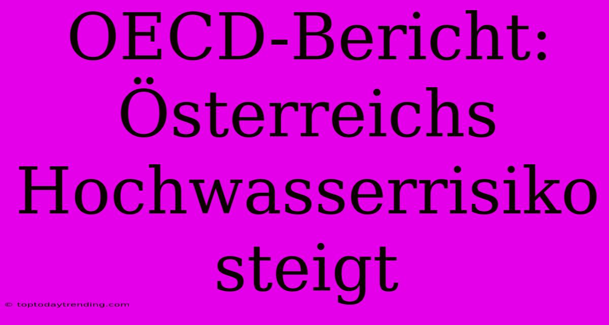 OECD-Bericht: Österreichs Hochwasserrisiko Steigt