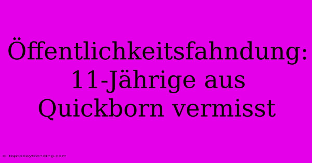 Öffentlichkeitsfahndung: 11-Jährige Aus Quickborn Vermisst